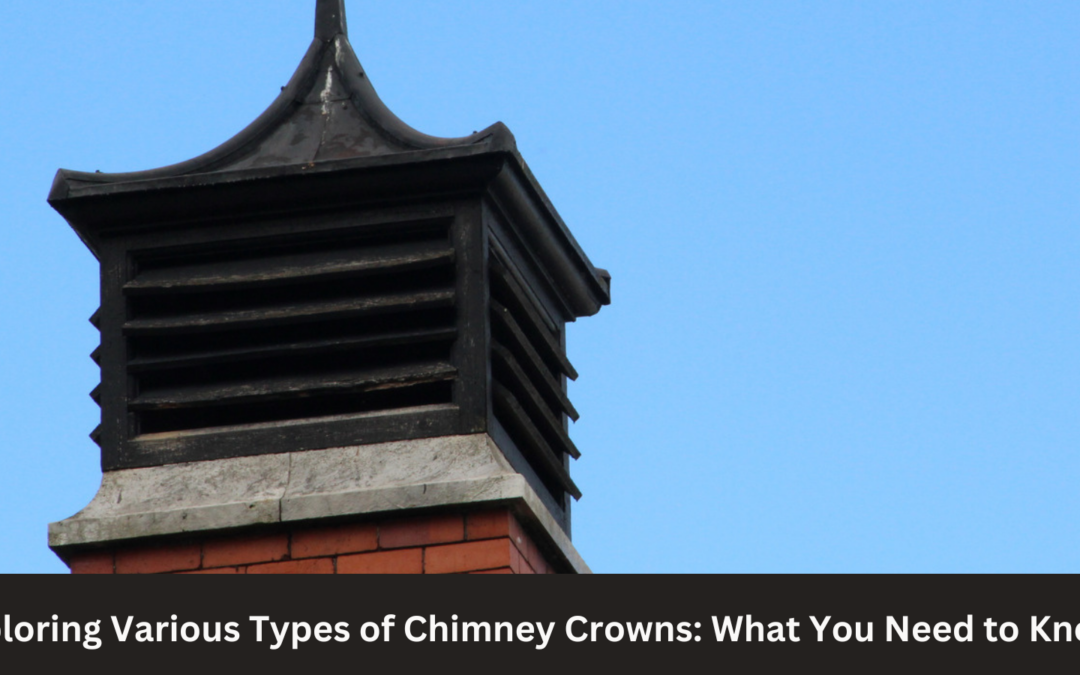 Exploring Various Types of Chimney Crowns: What You Need to Know